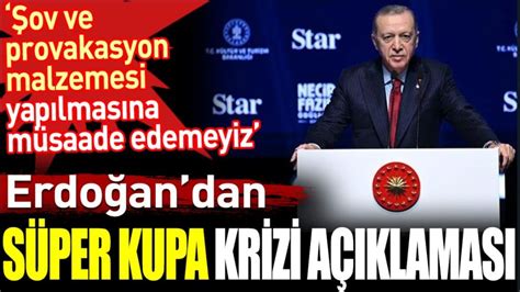 Cumhurbaşkanı Erdoğan’dan Süper Kupa açıklaması: Şov ve provokasyon malzemesi yapılmasına müsaade edemeyiz